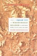 From Squam Tit to Whorehouse Meadow - How Maps Name, Claim and Inflame di Mark Monmonier edito da University of Chicago Press