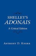 Shelley's Adonais: A Critical Edition di Anthony Knerr edito da COLUMBIA UNIV PR