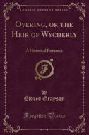 Overing, Or The Heir Of Wycherly di Eldred Grayson edito da Forgotten Books