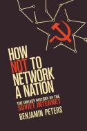 How Not to Network a Nation di Benjamin Peters edito da The MIT Press