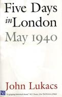 Five Days in London, May 1940 di John R. Lukacs edito da Yale University Press