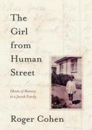 The Girl from Human Street: Ghosts of Memory in a Jewish Family di Roger Cohen edito da Knopf Publishing Group