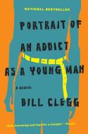 Portrait of an Addict as a Young Man: A Memoir di Bill Clegg edito da BACK BAY BOOKS