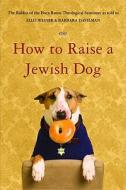 How To Raise A Jewish Dog di Ellis Weiner, Barbara Davilman edito da Little, Brown & Company