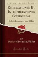 Emendationes Et Interpretationes Sophocleae: Collegit, Retractavit, Novas Addidit (Classic Reprint) di Gerhard Heinrich Muller edito da Forgotten Books