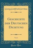 Geschichte Der Deutschen Dichtung, Vol. 4 (Classic Reprint) di Georg Gottfried Gervinus edito da Forgotten Books