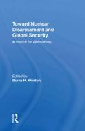 Toward Nuclear Disarmament And Global Security di Burns H Weston edito da Taylor & Francis Ltd