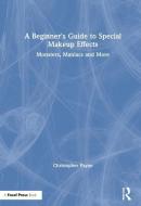 A Beginner's Guide To Special Makeup Effects di Christopher Payne edito da Taylor & Francis Ltd