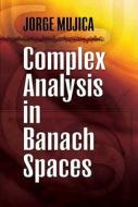 Complex Analysis In Banach Spaces di Jorge Mujica edito da Dover Publications Inc.