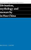 Divination, Mythology and Monarchy in Han China di Michael Loewe, Loewe Michael edito da Cambridge University Press