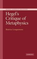 Hegel's Critique of Metaphysics di Beatrice Longuenesse, Longuenesse Beatrice, B. Atrice Longuenesse edito da Cambridge University Press