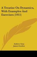A Treatise on Dynamics, with Examples and Exercises (1911) di Andrew Gray, James Gordon edito da Kessinger Publishing