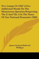 New Lamps or Old? a Few Additional Words on the Momentous Question Respecting the E and the a in the Name of Our National Dramatist (1880) di J. O. Halliwell-Phillipps, James Orchard Halliwell-Phillipps edito da Kessinger Publishing