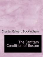 The Sanitary Condition of Boston di Charles Edward Buckingham edito da BiblioLife
