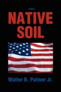 Native Soil di Walter B. Palmer Jr. edito da iUniverse