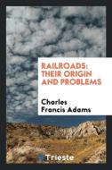 Railroads di Charles Francis Adams edito da Trieste Publishing