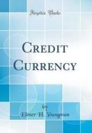 Credit Currency (Classic Reprint) di Elmer H. Youngman edito da Forgotten Books