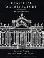 Classical Architecture: A Complete Handbook di Robert Adam edito da John Rule Sales and Marketing