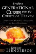 Breaking Generational Curses from the Courts of Heaven: Annulling Demonic Covenants in Your Bloodline di Robert Henderson edito da DESTINY IMAGE INC