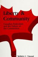 Liberty and Community: Canadian Federalism and the Failure of the Constitution di Robert C. Vipond edito da STATE UNIV OF NEW YORK PR