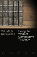 Doing the Work of Comparative Theology: A Primer for Christians di Veli-Matti Karkkainen edito da WILLIAM B EERDMANS PUB CO