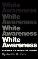 White Awareness: Handbook for Anti-Racism Training di Judith H. Katz edito da University of Oklahoma Press