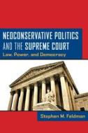 Neoconservative Politics and the Supreme Court di Stephen M. Feldman edito da NYU Press
