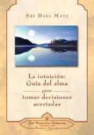 La Intuicion: Guia del Alma Para Tomar Decisiones Acertadas = Intuition di Sri Daya Mata edito da Self-Realization Fellowship Publishers