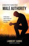 Understanding Male Authority di Lambert L. Sands edito da Marriage Mechanics Ministries International Inc.