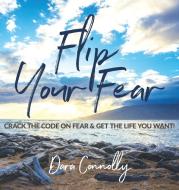 Flip Your Fear: Crack the Code on Fear & Get the Life You Want! di Dara Connolly edito da LIGHTNING SOURCE INC