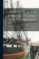 A Memoir of S. S. Prentiss / Edited by His Brother; 1 di George Lewis Prentiss edito da LIGHTNING SOURCE INC