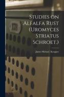 Studies on Alfalfa Rust (Uromyces Striatus Schroet.) di James Michael Koepper edito da LIGHTNING SOURCE INC