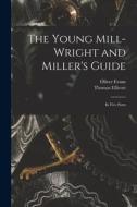 The Young Mill-wright and Miller's Guide: in Five Parts di Oliver Evans, Thomas Ellicott edito da LIGHTNING SOURCE INC