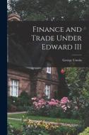 Finance and Trade Under Edward III di George Unwin edito da LEGARE STREET PR