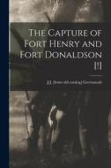 The Capture of Fort Henry and Fort Donaldson [!] di J. J. [From Old Catalog] Greenawalt edito da LEGARE STREET PR