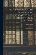 The Development of Primary and Secondary Public Education in Michigan: A Historical Sketch di Daniel Putnam edito da LEGARE STREET PR