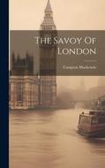 The Savoy Of London di Compton Mackenzie edito da LEGARE STREET PR