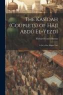 The Kasîdah (Couplets) of Hâjî Abdû El-Yezdî: A Lay of the Higher Law di Richard Francis Burton edito da LEGARE STREET PR
