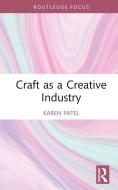 Craft As A Creative Industry di Karen Patel edito da Taylor & Francis Ltd