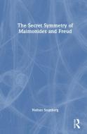 The Secret Symmetry Of Maimonides And Freud di Nathan Szajnberg edito da Taylor & Francis Ltd