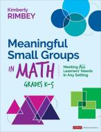 Meaningful Small Groups In Math, Grades K-5 di Kimberly Ann Rimbey edito da SAGE Publications Inc