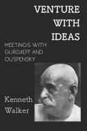 Venture With Ideas: Meetings With Gurdjieff and Ouspensky di Kenneth Walker edito da INDEPENDENTLY PUBLISHED