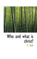 Who And What Is Christ? di F Roh edito da Bibliolife