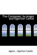The Composer, By Anges And Egerton Castle di Agnes, Egerton Castle edito da Bibliolife