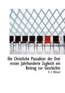 Die Christliche Passafeier Der Drei Ersten Jahrhunderte Zugleich Ein Beitrag Zur Geschichte di K L Weitzel edito da Bibliolife