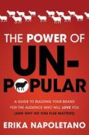 The Power of Unpopular: A Guide to Building Your Brand for the Audience Who Will Love You (and Why No One Else Matters) The Power of Unpopular: A Guide to Building Your Brand for the Audience Who Will Love You (and Why No One Else Matters)