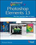 Teach Yourself Visually Photoshop Elements 13 di Richard Wentk edito da John Wiley & Sons Inc