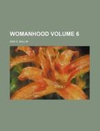 Womanhood Volume 6 di Ada S. Ballin edito da Rarebooksclub.com