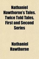 Nathaniel Hawthorne's Tales. Twice Told di Nathaniel Hawthorne edito da General Books