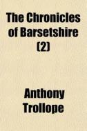 The Chronicles Of Barsetshire 2 di Anthony Trollope edito da Rarebooksclub.com